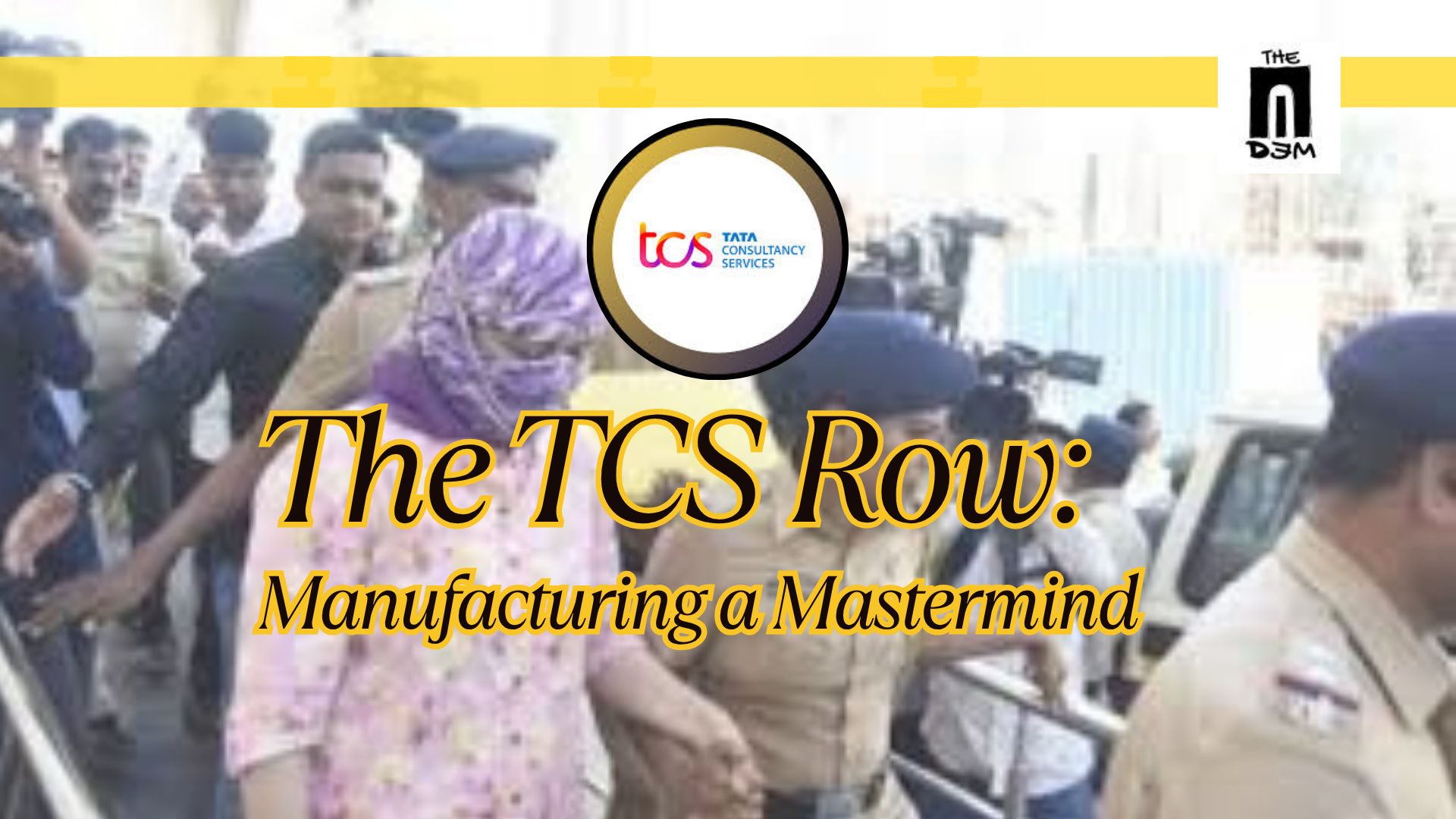 Manufacturing a Mastermind: How the TCS  Row Was Twisted into a Script of Scapegoating and Suspicion