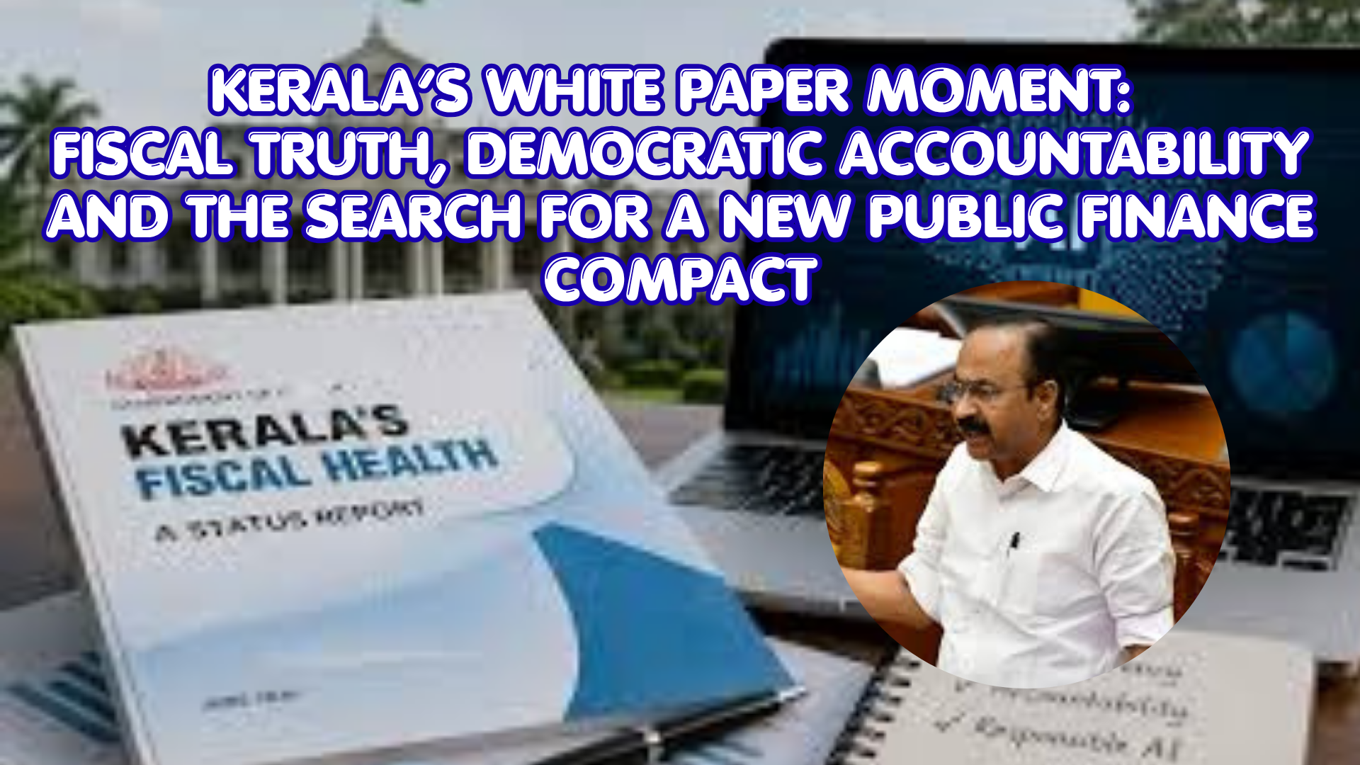 Kerala’s White Paper Moment: Fiscal Truth, Democratic Accountability and the Search for a New Public Finance Compact