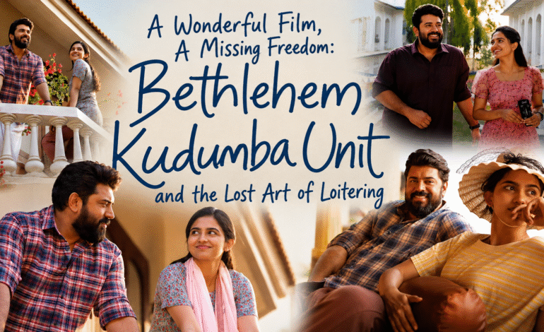 A Wonderful Film, A Missing Freedom: ‘Bethlehem Kudumba Unit’  and the Lost Art of Loitering