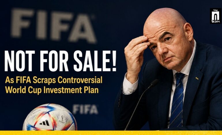 NOT FOR SALE! As FIFA Scraps Controversial World Cup Investment Plan