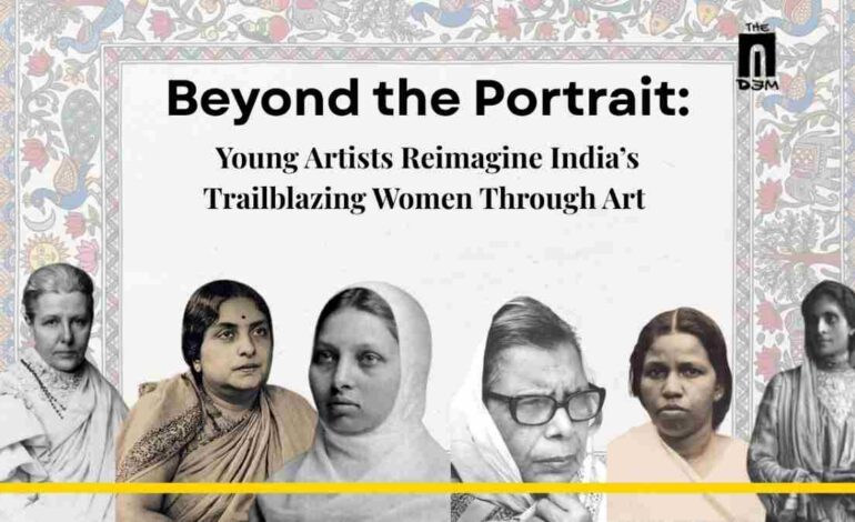 Beyond the Portrait: Young Artists Reimagine India’s Trailblazing Women Through Art 