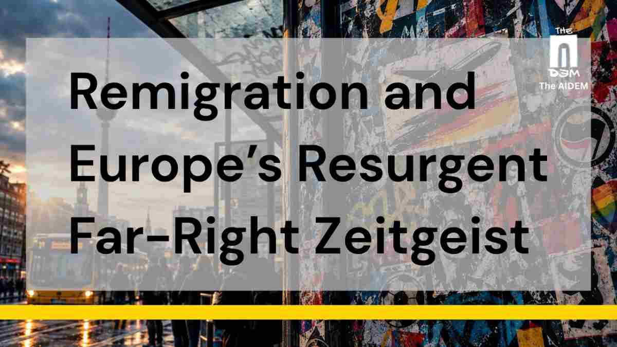 Remigration and Europe’s Resurgent Far-Right Zeitgeist 