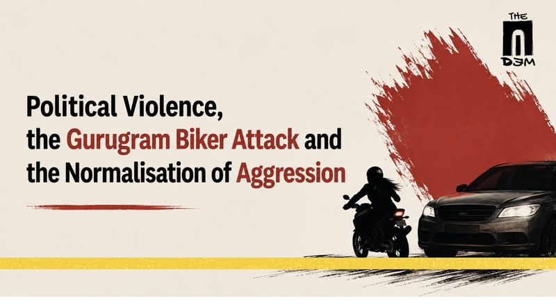Political Violence, the Gurugram Biker Attack and the Normalisation of Aggression